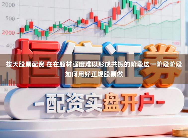 按天股票配资 在在题材强度难以形成共振的阶段这一阶段阶段如何用好正规股票做