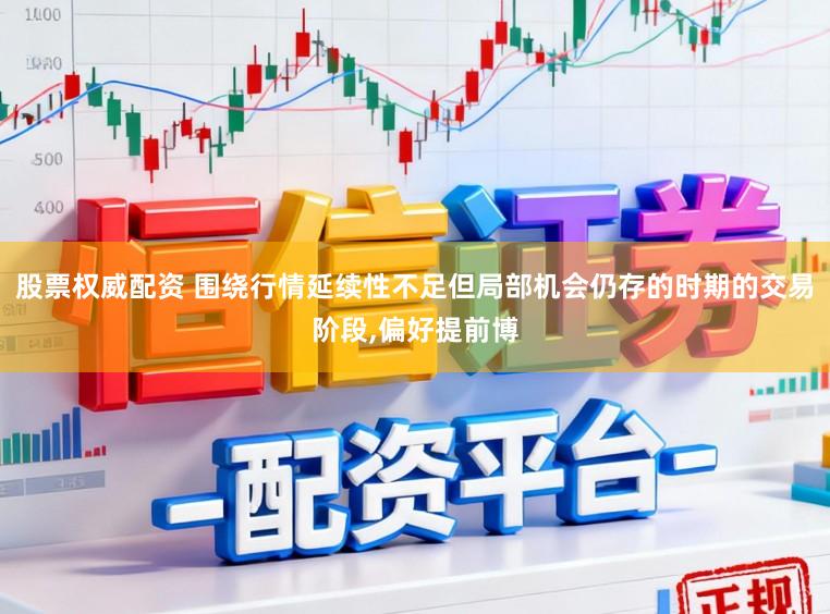 股票权威配资 围绕行情延续性不足但局部机会仍存的时期的交易阶段,偏好提前博