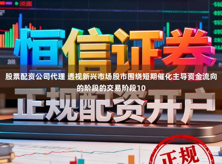 股票配资公司代理 透视新兴市场股市围绕短期催化主导资金流向的阶段的交易阶段10