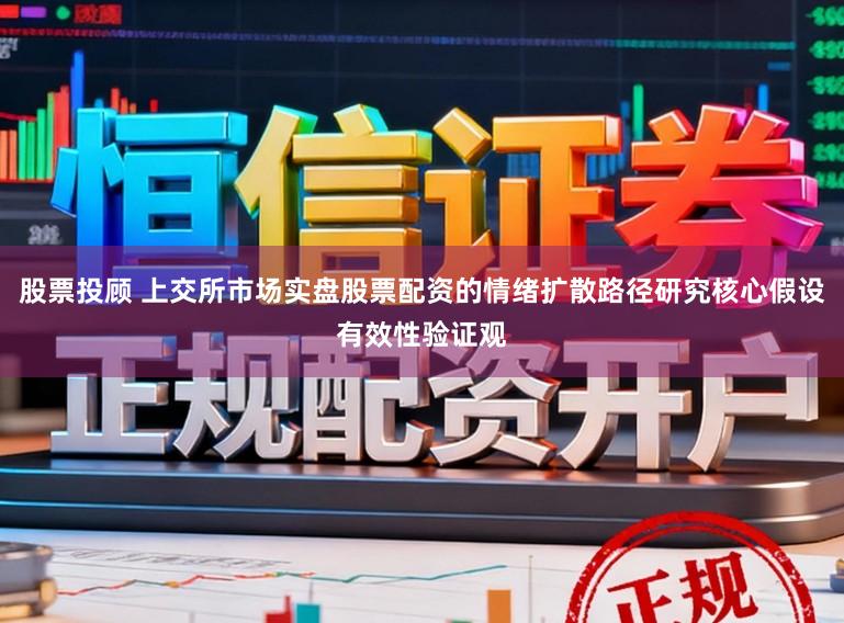 股票投顾 上交所市场实盘股票配资的情绪扩散路径研究核心假设有效性验证观