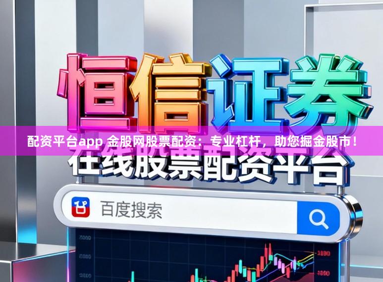 配资平台app 金股网股票配资：专业杠杆，助您掘金股市！