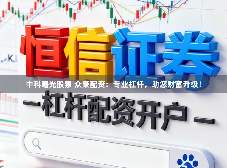 中科曙光股票 众豪配资：专业杠杆，助您财富升级！