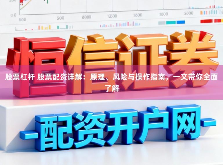 股票杠杆 股票配资详解：原理、风险与操作指南，一文带你全面了解