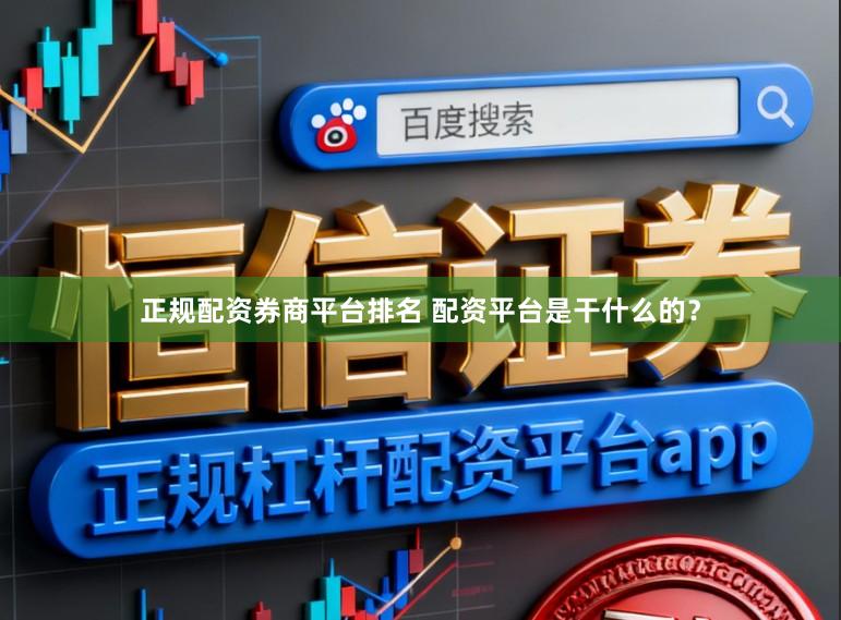 正规配资券商平台排名 配资平台是干什么的？