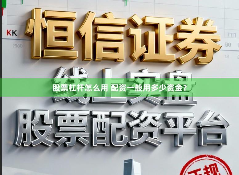 股票杠杆怎么用 配资一般用多少资金？